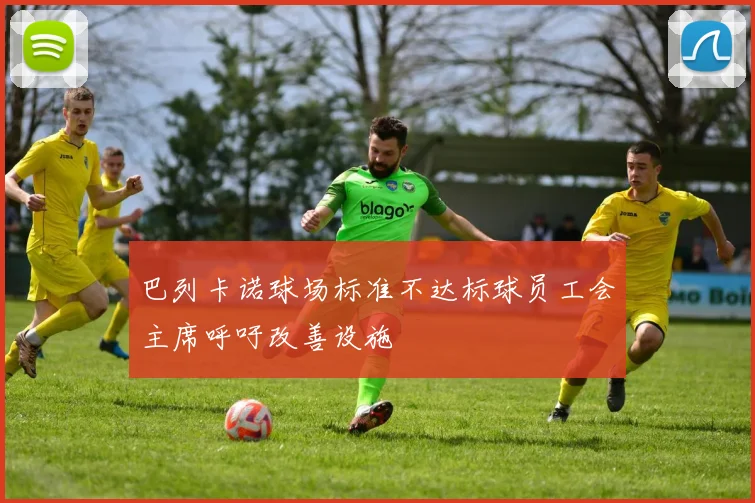 巴列卡诺球场标准不达标球员工会主席呼吁改善设施